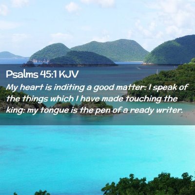 Picture 02 - Psalms 45:1 KJV - My heart is inditing a good matter: I speak of - Bible Verse Picture