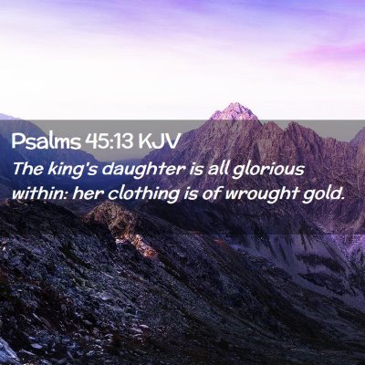 Picture 02 - Psalms 45:13 KJV - The king's daughter is all glorious within: her - Bible Verse Picture