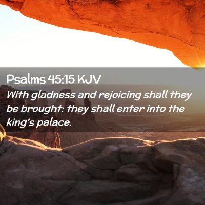 Picture 02 - Psalms 45:15 KJV - With gladness and rejoicing shall they be - Bible Verse Picture