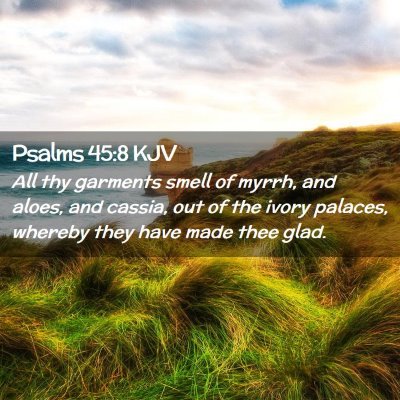Picture 02 - Psalms 45:8 KJV - All thy garments smell of myrrh, and aloes, and - Bible Verse Picture