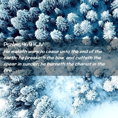Picture 02 - Psalms 46:9 KJV - He maketh wars to cease unto the end of the - Bible Verse Picture
