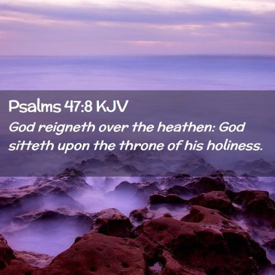 Picture 02 - Psalms 47:8 KJV - God reigneth over the heathen: God sitteth upon - Bible Verse Picture