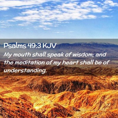 Picture 02 - Psalms 49:3 KJV - My mouth shall speak of wisdom; and the - Bible Verse Picture