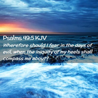 Picture 02 - Psalms 49:5 KJV - Wherefore should I fear in the days of evil, when - Bible Verse Picture