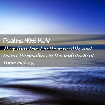 Picture 02 - Psalms 49:6 KJV - They that trust in their wealth, and boast - Bible Verse Picture