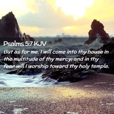 Picture 02 - Psalms 5:7 KJV - But as for me, I will come into thy house in the - Bible Verse Picture