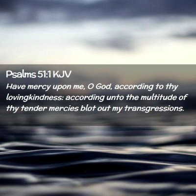 Picture 02 - Psalms 51:1 KJV - Have mercy upon me, O God, according to thy - Bible Verse Picture