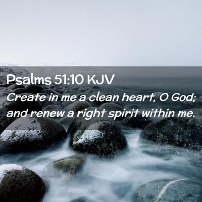 Picture 02 - Psalms 51:10 KJV - Create in me a clean heart, O God; and renew a - Bible Verse Picture