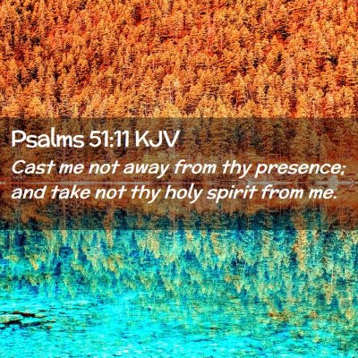 Picture 02 - Psalms 51:11 KJV - Cast me not away from thy presence; and take not - Bible Verse Picture