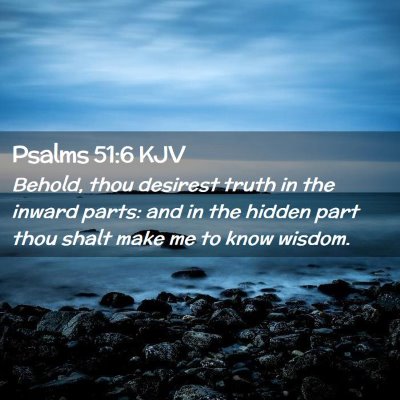 Picture 02 - Psalms 51:6 KJV - Behold, thou desirest truth in the inward parts: - Bible Verse Picture