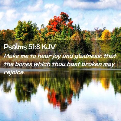 Picture 02 - Psalms 51:8 KJV - Make me to hear joy and gladness; that the bones - Bible Verse Picture