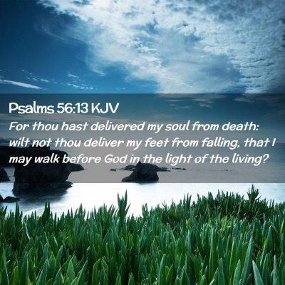 Picture 02 - Psalms 56:13 KJV - For thou hast delivered my soul from death: wilt - Bible Verse Picture