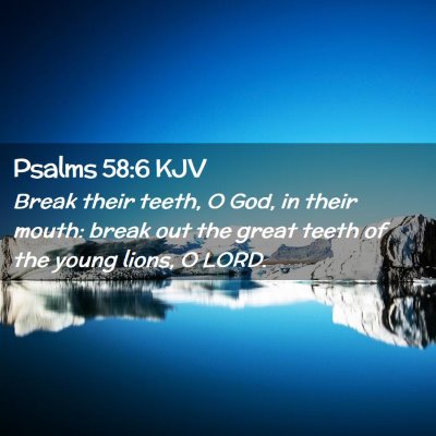 Picture 02 - Psalms 58:6 KJV - Break their teeth, O God, in their mouth: break - Bible Verse Picture