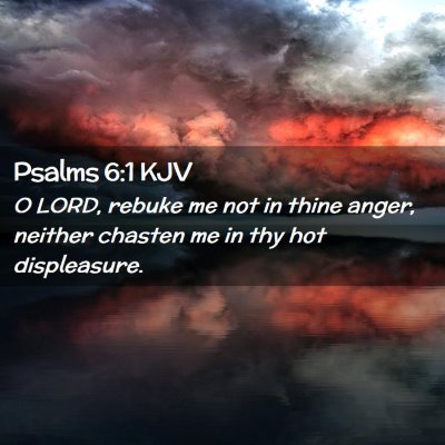Picture 02 - Psalms 6:1 KJV - O LORD, rebuke me not in thine anger, neither - Bible Verse Picture