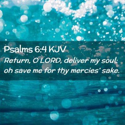Picture 02 - Psalms 6:4 KJV - Return, O LORD, deliver my soul: oh save me for - Bible Verse Picture