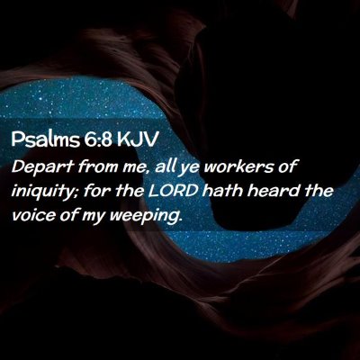 Picture 02 - Psalms 6:8 KJV - Depart from me, all ye workers of iniquity; for - Bible Verse Picture