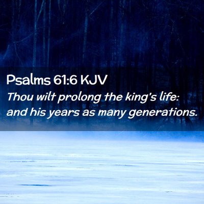 Picture 02 - Psalms 61:6 KJV - Thou wilt prolong the king's life: and his years - Bible Verse Picture