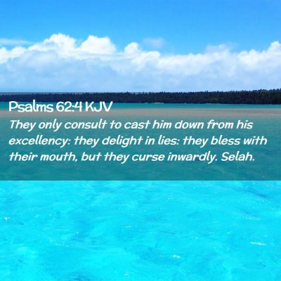 Picture 02 - Psalms 62:4 KJV - They only consult to cast him down from his - Bible Verse Picture