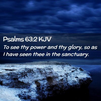 Picture 02 - Psalms 63:2 KJV - To see thy power and thy glory, so as I have seen - Bible Verse Picture