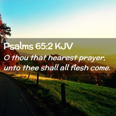 Picture 02 - Psalms 65:2 KJV - O thou that hearest prayer, unto thee shall all - Bible Verse Picture