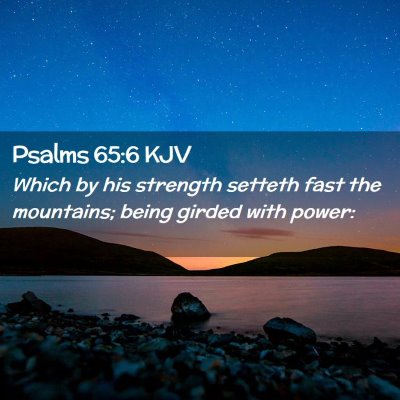 Picture 02 - Psalms 65:6 KJV - Which by his strength setteth fast the mountains; - Bible Verse Picture