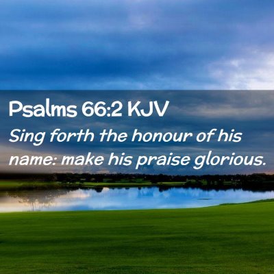 Picture 02 - Psalms 66:2 KJV - Sing forth the honour of his name: make his - Bible Verse Picture
