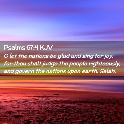 Picture 02 - Psalms 67:4 KJV - O let the nations be glad and sing for joy: for - Bible Verse Picture