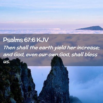 Picture 02 - Psalms 67:6 KJV - Then shall the earth yield her increase; and God, - Bible Verse Picture
