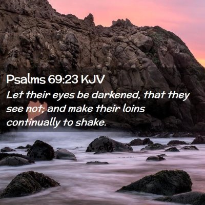 Picture 02 - Psalms 69:23 KJV - Let their eyes be darkened, that they see not; - Bible Verse Picture