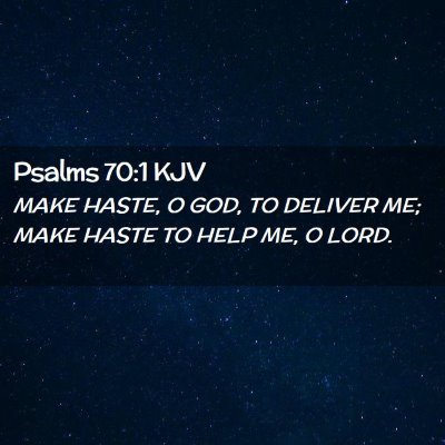 Picture 02 - Psalms 70:1 KJV - MAKE HASTE, O GOD, TO DELIVER ME; MAKE HASTE TO - Bible Verse Picture
