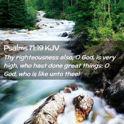 Picture 02 - Psalms 71:19 KJV - Thy righteousness also, O God, is very high, who - Bible Verse Picture