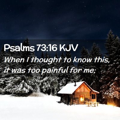 Picture 02 - Psalms 73:16 KJV - When I thought to know this, it was too painful - Bible Verse Picture