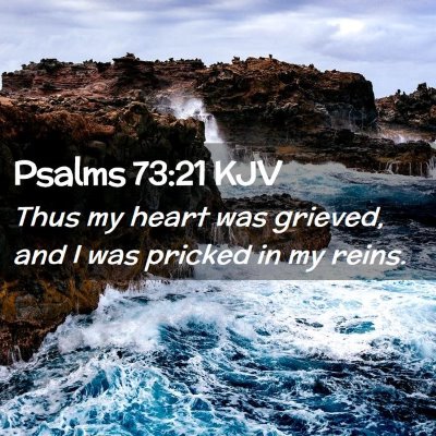 Picture 02 - Psalms 73:21 KJV - Thus my heart was grieved, and I was pricked in - Bible Verse Picture