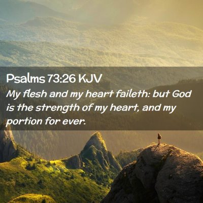 Picture 02 - Psalms 73:26 KJV - My flesh and my heart faileth: but God is the - Bible Verse Picture