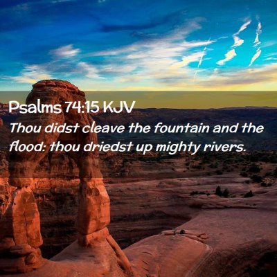 Picture 02 - Psalms 74:15 KJV - Thou didst cleave the fountain and the flood: - Bible Verse Picture