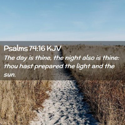 Picture 02 - Psalms 74:16 KJV - The day is thine, the night also is thine: thou - Bible Verse Picture