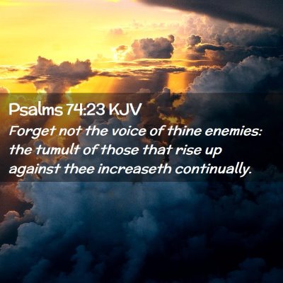 Picture 02 - Psalms 74:23 KJV - Forget not the voice of thine enemies: the tumult - Bible Verse Picture