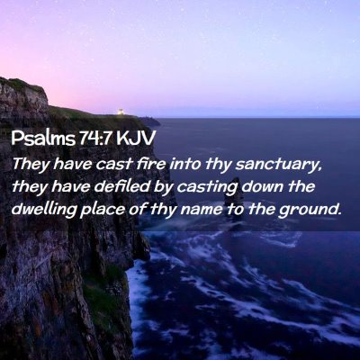 Picture 02 - Psalms 74:7 KJV - They have cast fire into thy sanctuary, they have - Bible Verse Picture