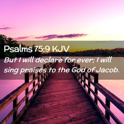 Picture 02 - Psalms 75:9 KJV - But I will declare for ever; I will sing praises - Bible Verse Picture
