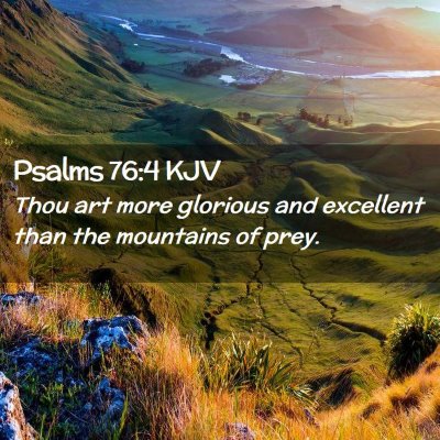 Picture 02 - Psalms 76:4 KJV - Thou art more glorious and excellent than the - Bible Verse Picture