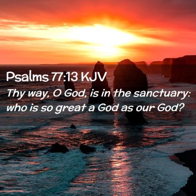 Picture 02 - Psalms 77:13 KJV - Thy way, O God, is in the sanctuary: who is so - Bible Verse Picture