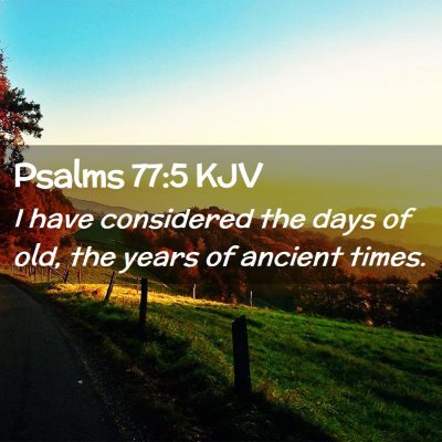 Picture 02 - Psalms 77:5 KJV - I have considered the days of old, the years of - Bible Verse Picture