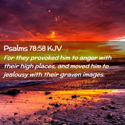 Picture 02 - Psalms 78:58 KJV - For they provoked him to anger with their high - Bible Verse Picture