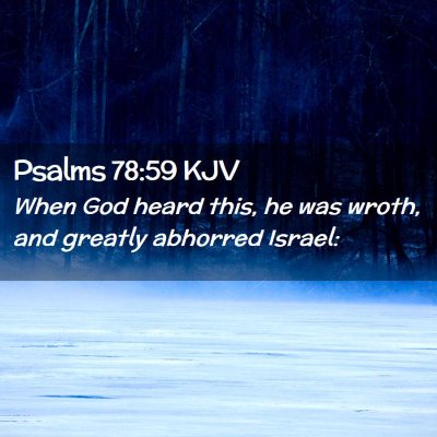 Picture 02 - Psalms 78:59 KJV - When God heard this, he was wroth, and greatly - Bible Verse Picture
