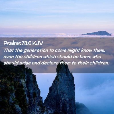 Picture 02 - Psalms 78:6 KJV - That the generation to come might know them, even - Bible Verse Picture