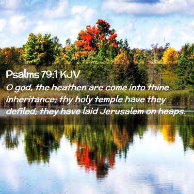Picture 02 - Psalms 79:1 KJV - O god, the heathen are come into thine - Bible Verse Picture