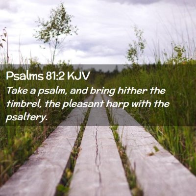 Picture 02 - Psalms 81:2 KJV - Take a psalm, and bring hither the timbrel, the - Bible Verse Picture