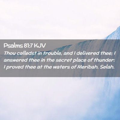 Picture 02 - Psalms 81:7 KJV - Thou calledst in trouble, and I delivered thee; I - Bible Verse Picture