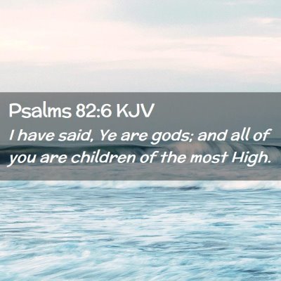 Picture 02 - Psalms 82:6 KJV - I have said, Ye are gods; and all of you are - Bible Verse Picture