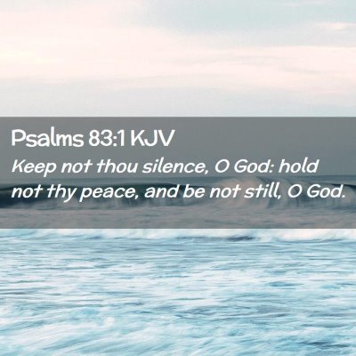 Picture 02 - Psalms 83:1 KJV - Keep not thou silence, O God: hold not thy peace, - Bible Verse Picture